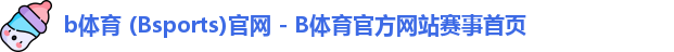 b体育 (Bsports)官网 - B体育官方网站赛事首页